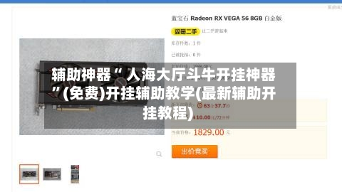 辅助神器“ 人海大厅斗牛开挂神器”(免费)开挂辅助教学(最新辅助开挂教程)