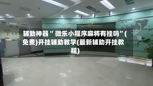 辅助神器“ 微乐小程序麻将有挂吗”(免费)开挂辅助教学(最新辅助开挂教程)-第2张图片