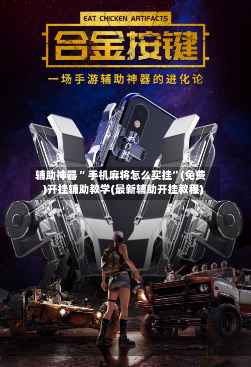 辅助神器“ 手机麻将怎么买挂”(免费)开挂辅助教学(最新辅助开挂教程)