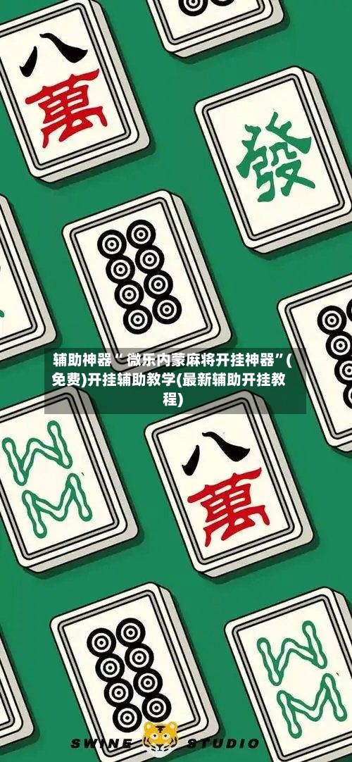 辅助神器“ 微乐内蒙麻将开挂神器”(免费)开挂辅助教学(最新辅助开挂教程)-第2张图片