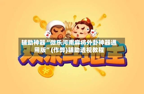 辅助神器“微乐河南麻将外卦神器通用版”(作弊)辅助透视教程-第2张图片