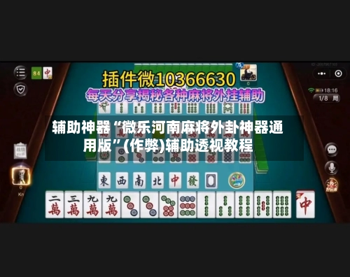 辅助神器“微乐河南麻将外卦神器通用版”(作弊)辅助透视教程