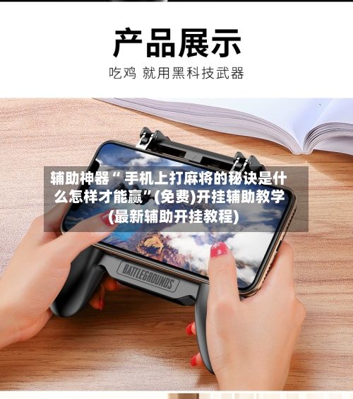 辅助神器“ 手机上打麻将的秘诀是什么怎样才能赢	”(免费)开挂辅助教学(最新辅助开挂教程)-第3张图片
