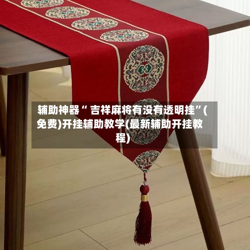辅助神器“ 吉祥麻将有没有透明挂”(免费)开挂辅助教学(最新辅助开挂教程)-第2张图片