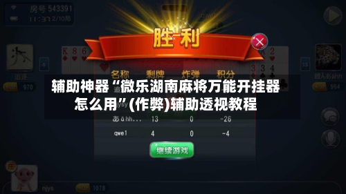 辅助神器“微乐湖南麻将万能开挂器怎么用”(作弊)辅助透视教程