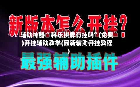 辅助神器“ 科乐棋牌有挂吗”(免费)开挂辅助教学(最新辅助开挂教程)