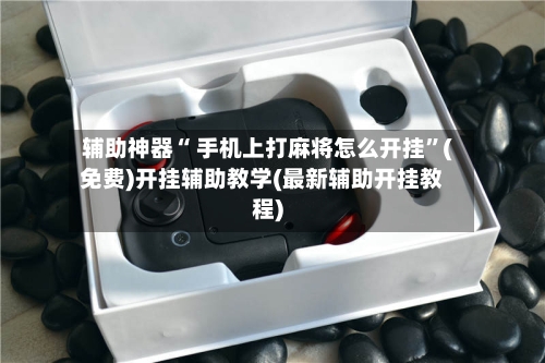 辅助神器“ 手机上打麻将怎么开挂”(免费)开挂辅助教学(最新辅助开挂教程)