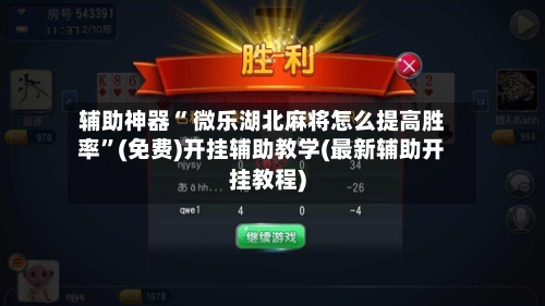 辅助神器“ 微乐湖北麻将怎么提高胜率”(免费)开挂辅助教学(最新辅助开挂教程)