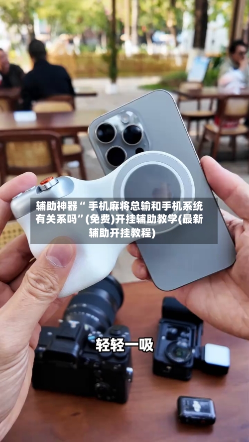 辅助神器“ 手机麻将总输和手机系统有关系吗”(免费)开挂辅助教学(最新辅助开挂教程)-第2张图片