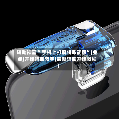 辅助神器“ 手机上打麻将咋能赢”(免费)开挂辅助教学(最新辅助开挂教程)