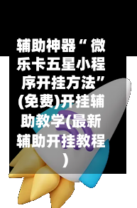 辅助神器“ 微乐卡五星小程序开挂方法”(免费)开挂辅助教学(最新辅助开挂教程)-第2张图片