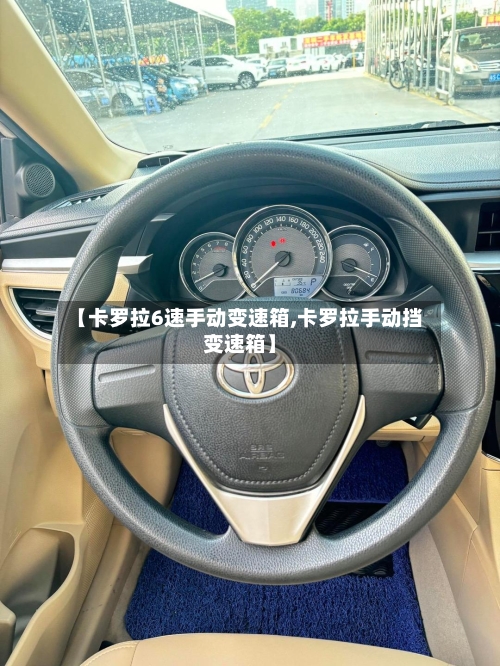 【卡罗拉6速手动变速箱,卡罗拉手动挡变速箱】