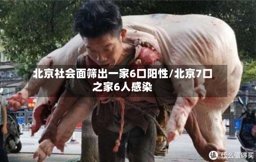 北京社会面筛出一家6口阳性/北京7口之家6人感染