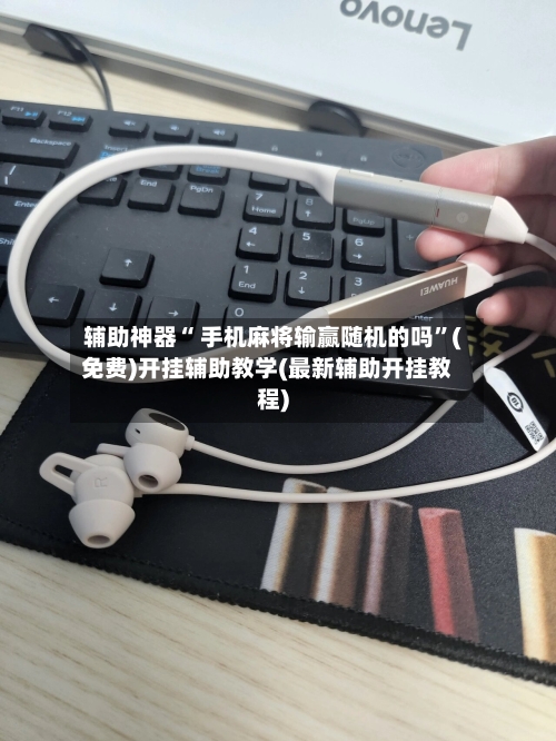 辅助神器“ 手机麻将输赢随机的吗”(免费)开挂辅助教学(最新辅助开挂教程)