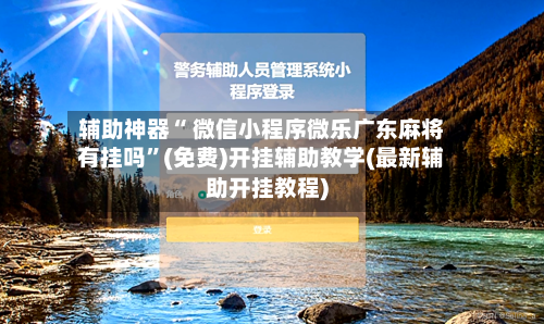 辅助神器“ 微信小程序微乐广东麻将有挂吗”(免费)开挂辅助教学(最新辅助开挂教程)-第2张图片