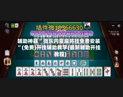 辅助神器“ 微乐内蒙麻将挂免费安装”(免费)开挂辅助教学(最新辅助开挂教程)