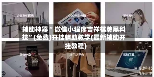 辅助神器“ 微信小程序吉祥棋牌黑科技”(免费)开挂辅助教学(最新辅助开挂教程)