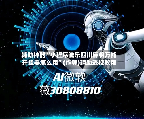 辅助神器“小程序微乐四川麻将万能开挂器怎么用	”(作弊)辅助透视教程-第3张图片