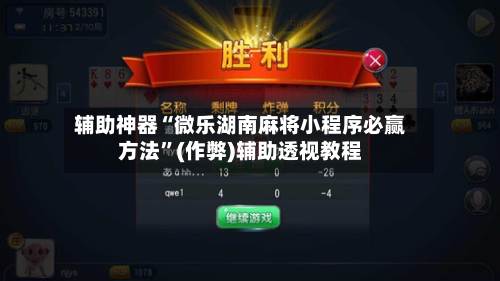 辅助神器“微乐湖南麻将小程序必赢方法”(作弊)辅助透视教程-第2张图片