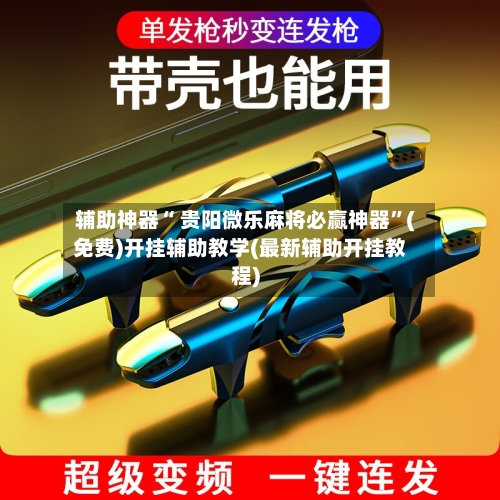 辅助神器“ 贵阳微乐麻将必赢神器”(免费)开挂辅助教学(最新辅助开挂教程)