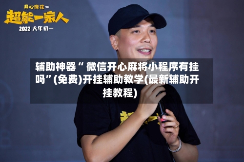 辅助神器“ 微信开心麻将小程序有挂吗”(免费)开挂辅助教学(最新辅助开挂教程)-第3张图片