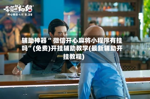 辅助神器“ 微信开心麻将小程序有挂吗”(免费)开挂辅助教学(最新辅助开挂教程)