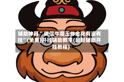 辅助神器“ 微信牛魔王炸金花有没有挂”(免费)开挂辅助教学(最新辅助开挂教程)
