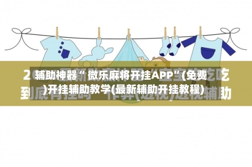 辅助神器“ 微乐麻将开挂APP”(免费)开挂辅助教学(最新辅助开挂教程)-第2张图片