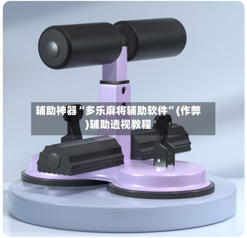 辅助神器“多乐麻将辅助软件”(作弊)辅助透视教程-第2张图片