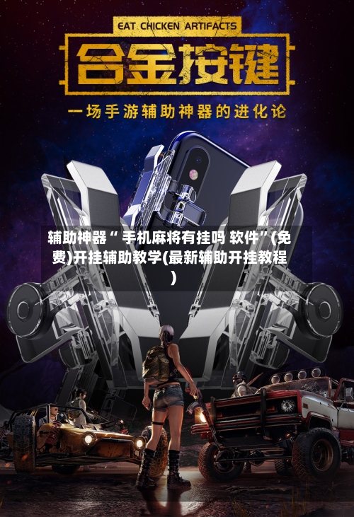 辅助神器“ 手机麻将有挂吗 软件”(免费)开挂辅助教学(最新辅助开挂教程)