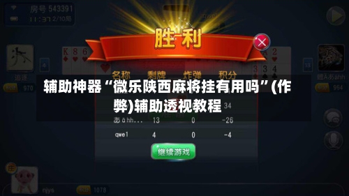 辅助神器“微乐陕西麻将挂有用吗”(作弊)辅助透视教程