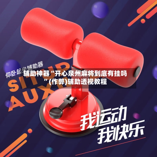 辅助神器“开心泉州麻将到底有挂吗”(作弊)辅助透视教程