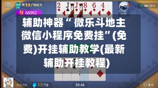 辅助神器“ 微乐斗地主微信小程序免费挂”(免费)开挂辅助教学(最新辅助开挂教程)