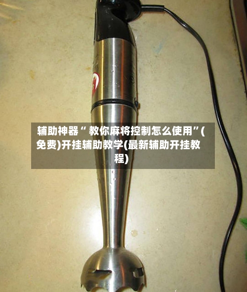 辅助神器“ 教你麻将控制怎么使用”(免费)开挂辅助教学(最新辅助开挂教程)