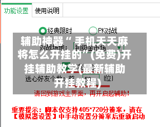 辅助神器“ 手机天天麻将怎么开挂的”(免费)开挂辅助教学(最新辅助开挂教程)