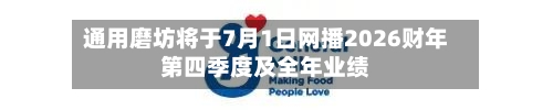 通用磨坊将于7月1日网播2026财年第四季度及全年业绩
