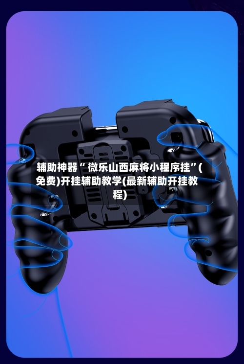 辅助神器“ 微乐山西麻将小程序挂”(免费)开挂辅助教学(最新辅助开挂教程)