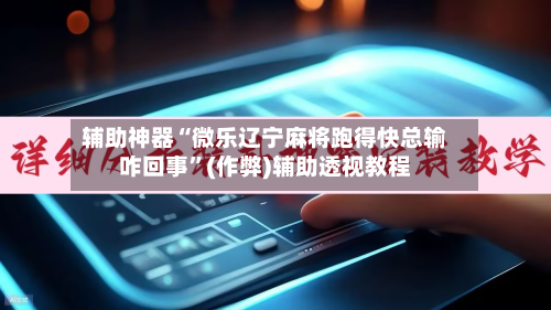 辅助神器“微乐辽宁麻将跑得快总输咋回事”(作弊)辅助透视教程