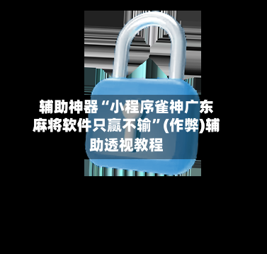辅助神器“小程序雀神广东麻将软件只赢不输”(作弊)辅助透视教程-第2张图片