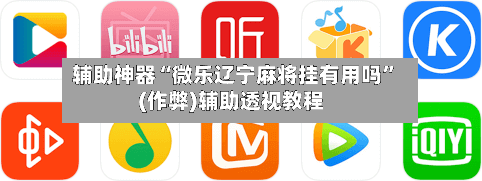 辅助神器“微乐辽宁麻将挂有用吗”(作弊)辅助透视教程