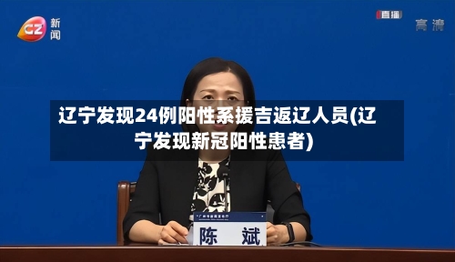 辽宁发现24例阳性系援吉返辽人员(辽宁发现新冠阳性患者)-第3张图片