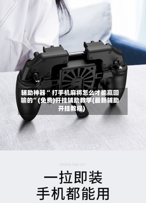 辅助神器“ 打手机麻将怎么才能赢回输的”(免费)开挂辅助教学(最新辅助开挂教程)-第2张图片