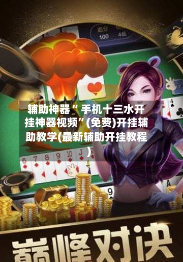 辅助神器“ 手机十三水开挂神器视频”(免费)开挂辅助教学(最新辅助开挂教程)-第3张图片
