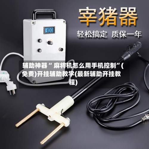 辅助神器“ 麻将机怎么用手机控制”(免费)开挂辅助教学(最新辅助开挂教程)