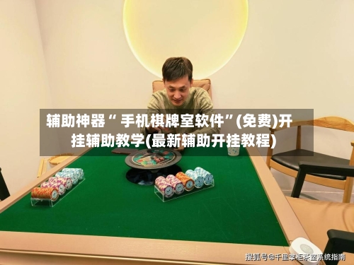 辅助神器“ 手机棋牌室软件	”(免费)开挂辅助教学(最新辅助开挂教程)-第3张图片