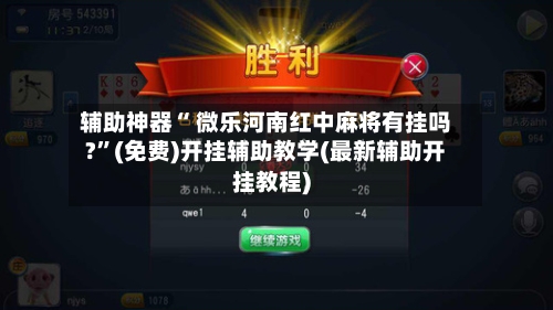 辅助神器“ 微乐河南红中麻将有挂吗?”(免费)开挂辅助教学(最新辅助开挂教程)-第2张图片