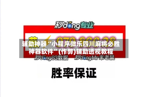辅助神器“小程序微乐四川麻将必胜神器软件”(作弊)辅助透视教程-第3张图片