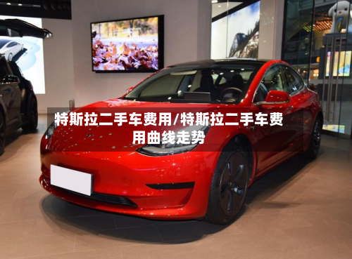 特斯拉二手车费用/特斯拉二手车费用曲线走势