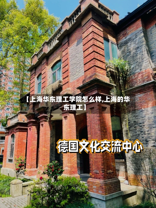 【上海华东理工学院怎么样,上海的华东理工】