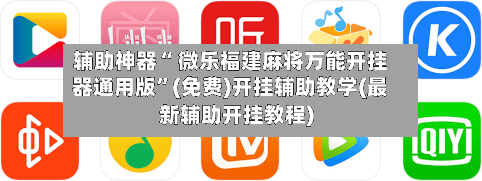 辅助神器“ 微乐福建麻将万能开挂器通用版”(免费)开挂辅助教学(最新辅助开挂教程)